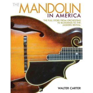 The Mandolin in America: The Full Story From Orchestras to Bluegrass to the Modern Revival